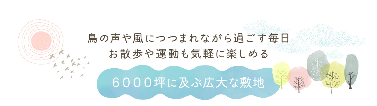 鳥の声や風を包まれながら過ごす毎日 お散歩や運動も気軽に楽しめる